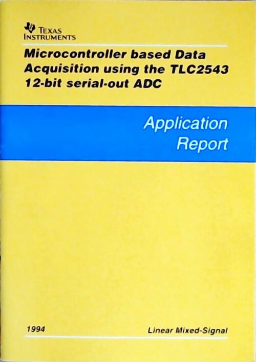 Microcontroller based data acquisition using the TLC2543 12-bit serial-out ADC : Application report 1994 - Collectif - Livre