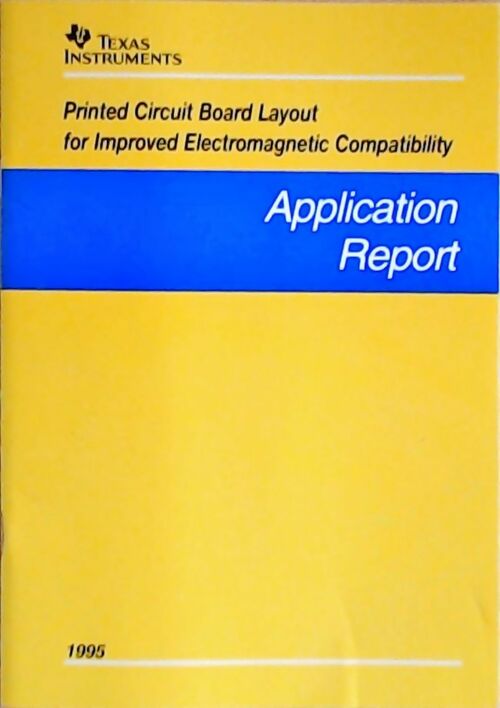 Printed circuit board layout for improved electromagnetic compatibility : Application report 1995 - Collectif - Livre