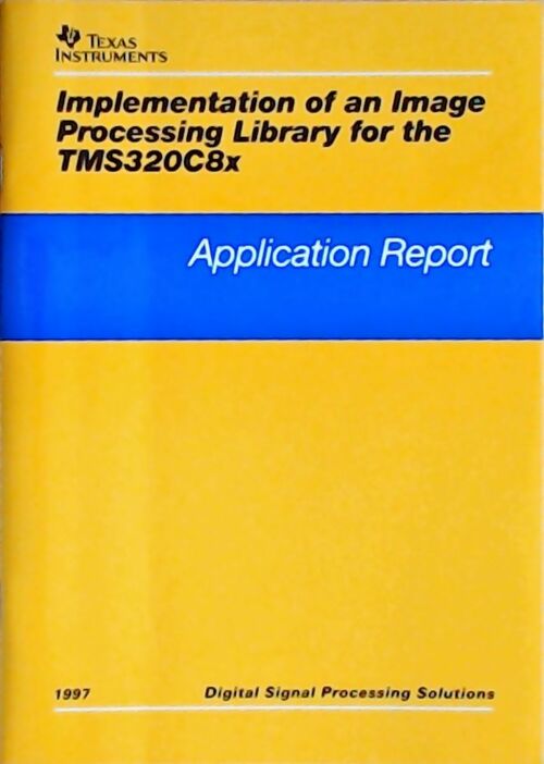 Implementation of an image Processing library for the TMS320C8x : Application report 1997 - Collectif - Livre