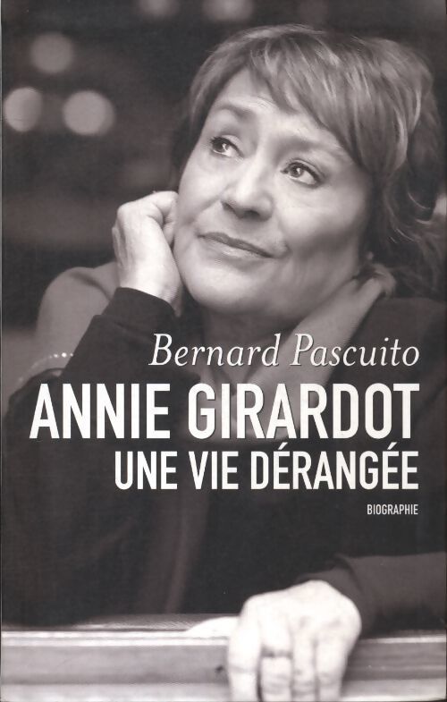 Annie Girardot. Une vie dérangée - Bernard Pascuito - Livre