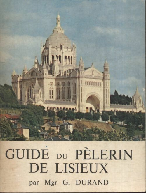 Guide du pèlerin et du visiteur de Lisieux - G. Mgr Durand - Livre