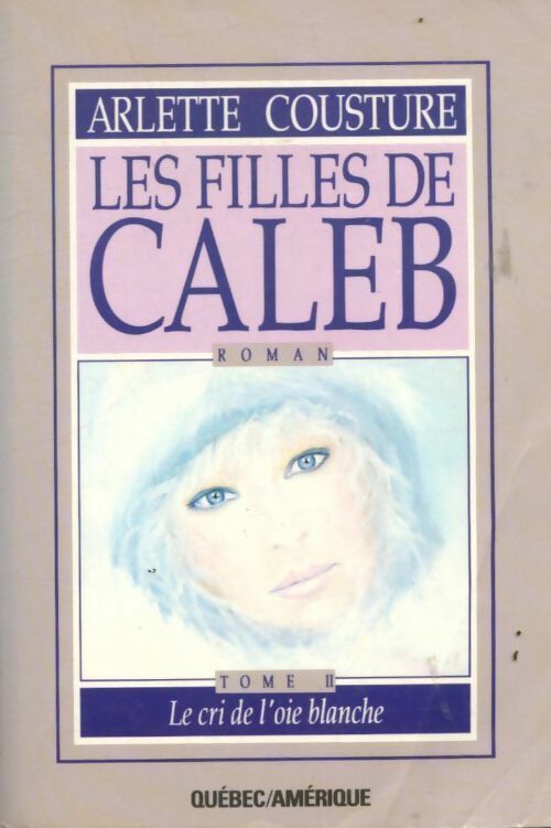 Les filles de Caleb Tome II : Le cri de l'oie blanche - Arlette Cousture - Livre