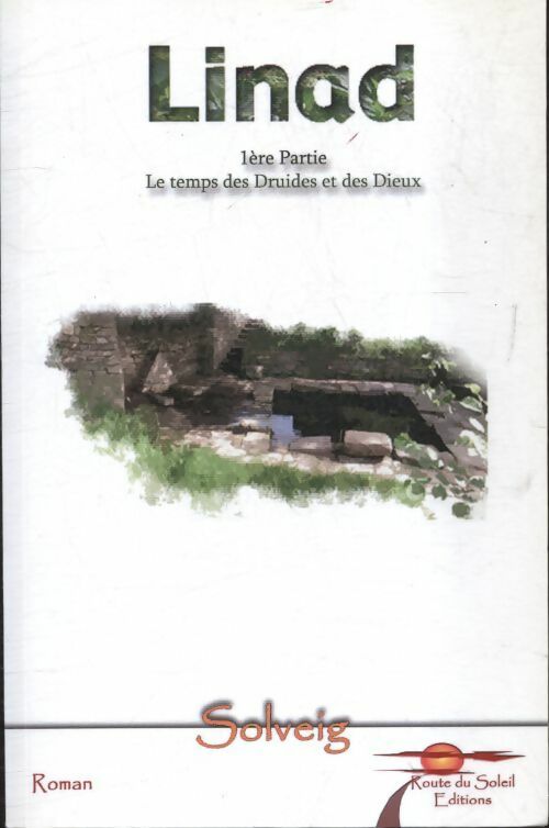 Linad Tome I : Le temps des druides et des dieux - Solveig - Livre