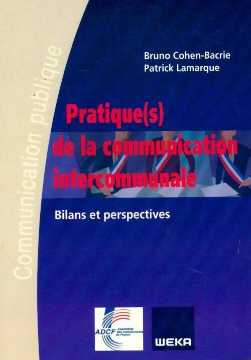 Pratiques de la communication intercommunale. Bilan et perspectives - Bruno Cohen-Bacrie, Patrick Lamarque - Livre