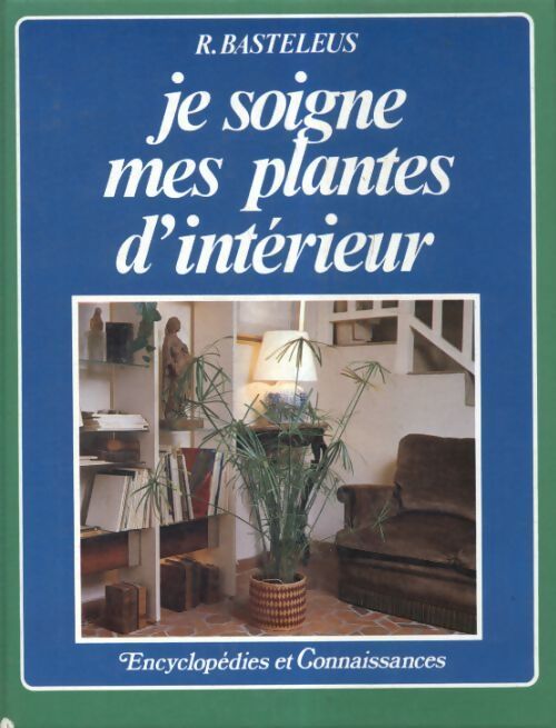 Je soigne mes plantes d'intérieur - Robert Basteleus - Livre