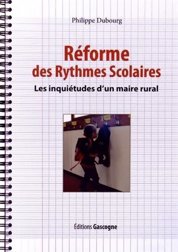 Réforme des rythmes scolaires. Les inquiétudes d'un maire rural - Philippe Dubourg - Livre