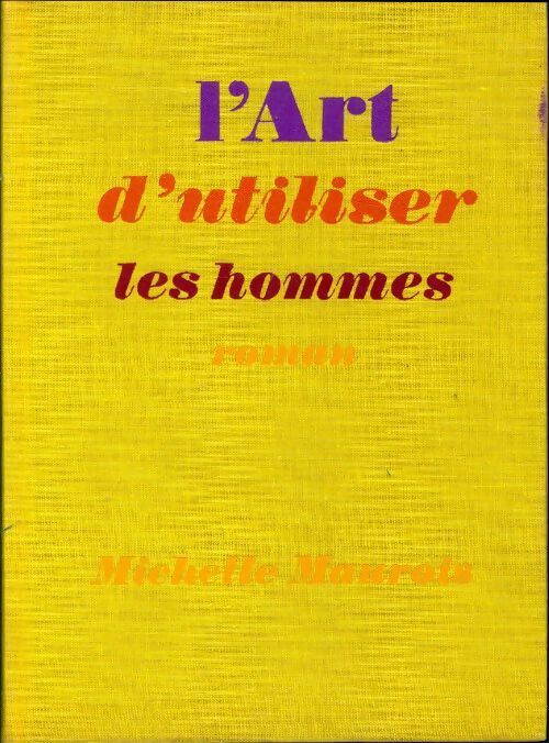 L'art d'utiliser les hommes - Michelle Maurois - Livre