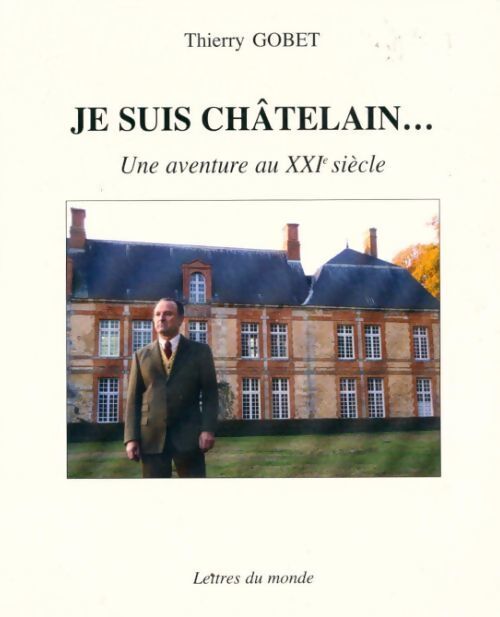 Je suis châtelain... Une aventure au XXIe siècle - Thierry Gobet - Livre