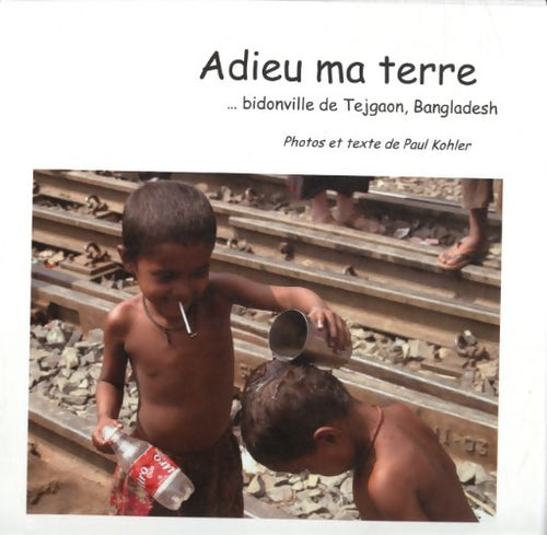 Adieu ma terre...Bidonville de Tejgaon, Bangladesh - Paul Kohler - Livre