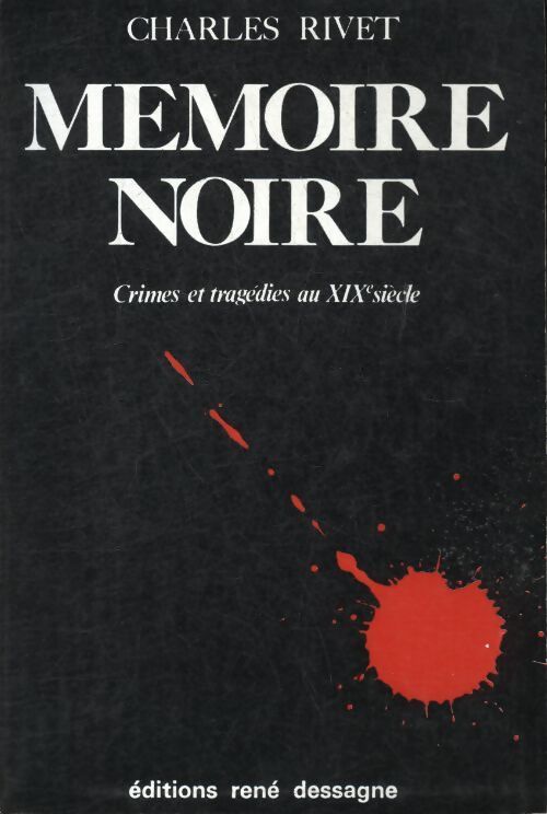 Mémoire noire : Crimes et tragédies au XIXe siècle - Charles Rivet - Livre
