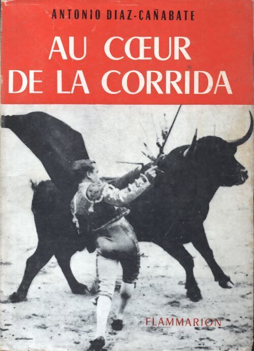 Au coeur de la corrida - Antonio Diaz-Canabate - Livre