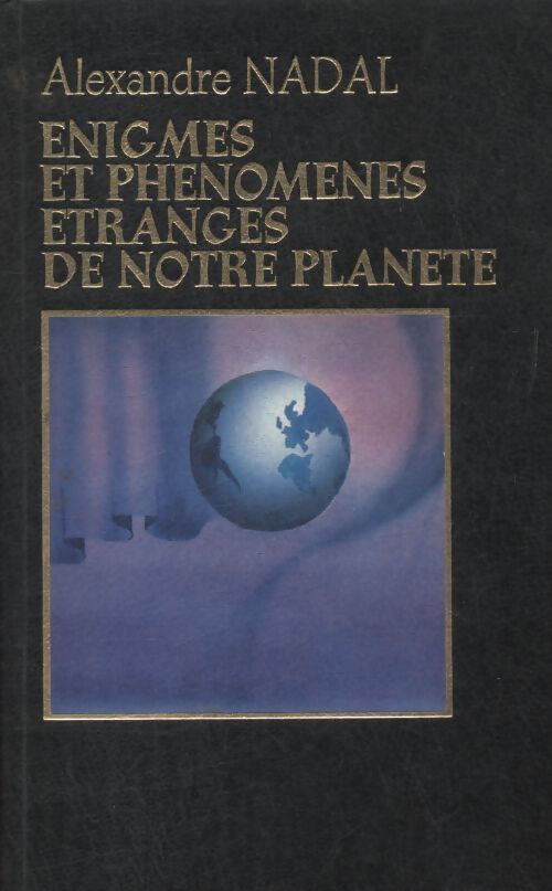 Enigmes et phénomènes étranges de notre planète - Alexandre Nadal - Livre