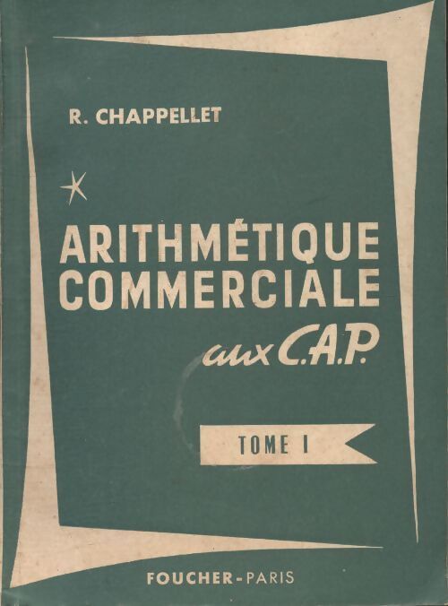 Arithmetique commerciale aux CAP Tome I - R. Chapellet - Livre