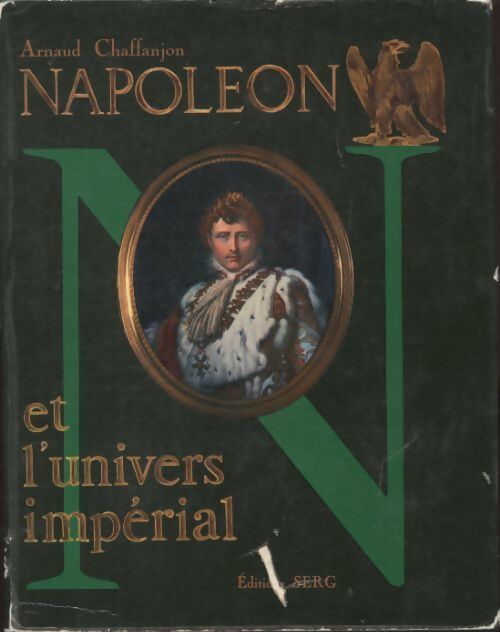 Napoléon et l'univers impérial - Arnaud Chaffanjon - Livre