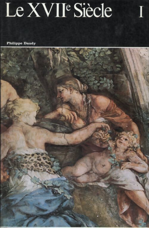 Histoire générale de la peinture Tome XII : Le XVIIe siècle volume I - Philippe Daudy - Livre
