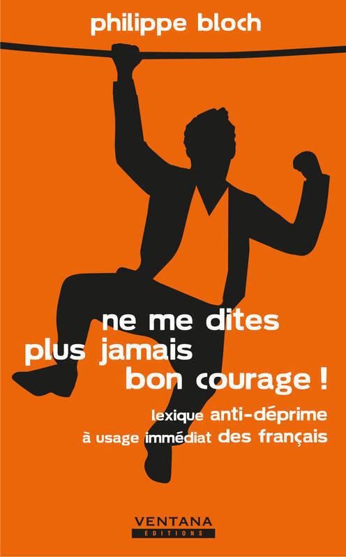 Ne me dites plus jamais bon courage ! - Philippe Bloch - Livre