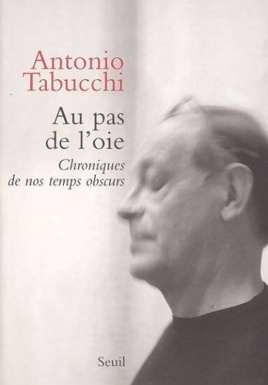 Au pas de l'oie. Chroniques de nos temps obscurs - Antonio Tabucchi - Livre