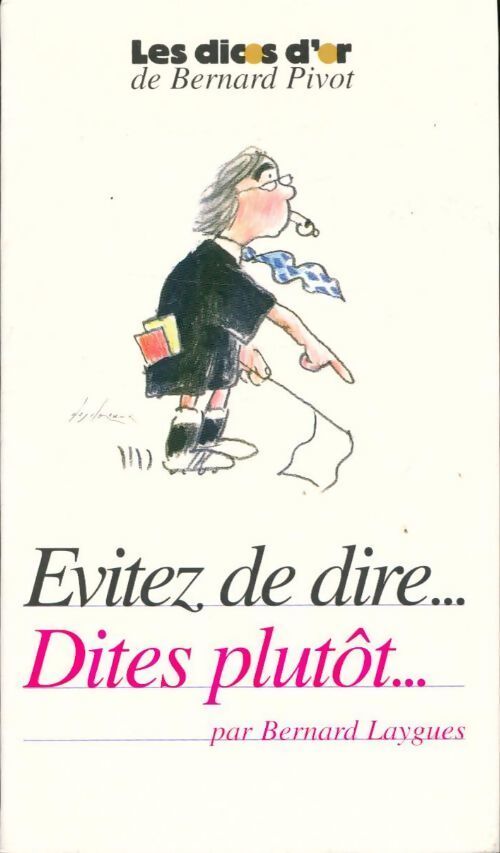 Evitez de dire... Dites plutôt... - Bernard Laygues - Livre