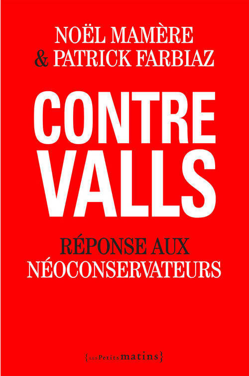Contre Valls. Réponse aux néoconservateurs - Noël Mamère, Patrick Farbiaz - Livre