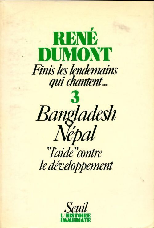 Finis les lendemains qui chantent.... Tome III : Bangladesh, Népal - René Dumont - Livre