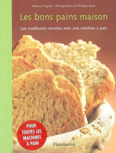 Les bons pains maison : Les meilleures recettes avec une machine à pain - Rébecca Pugnale - Livre