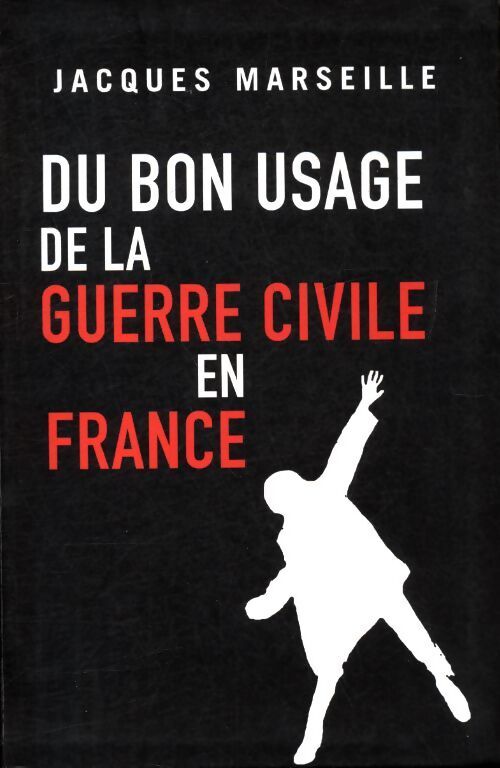 Du bon usage de la guerre civile en France - Jacques Marseille - Livre