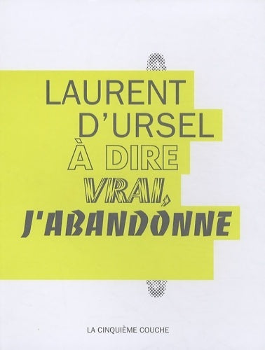 A dire vrai, j'abandonne - Laurent D'Ursel - Livre