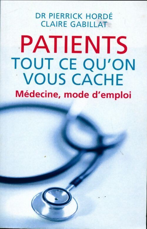 Patients tout ce qu'on vous cache. Médecine, mode d'emploi - Claire Gabillat - Livre
