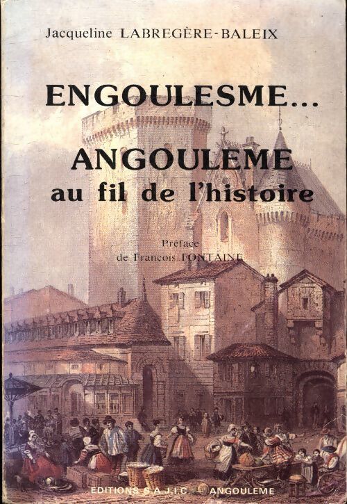 Engoulesme... Angoulème au fil de l'histoire - Jacqueline Labregere-Baleix - Livre