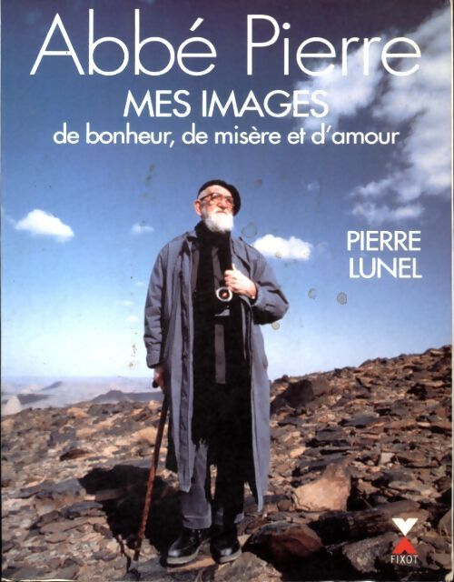 Abbé Pierre : Mes images de bonheur, de misère et d'amour - Pierre Lunel - Livre