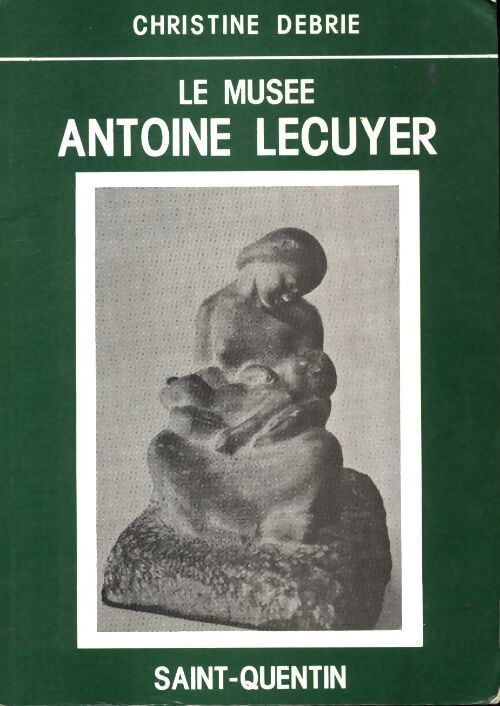 Le musée Antoine Lecuyer - Christine Debrie - Livre