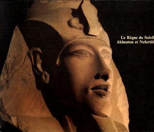 Le règne du soleil Akhénaton et Nefertiti - Collectif - Livre