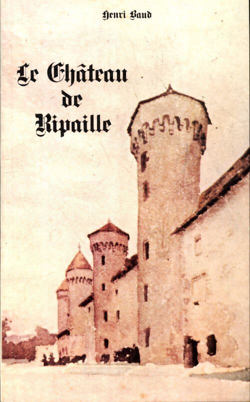 Le château de Ripaille - Henri Baud - Livre