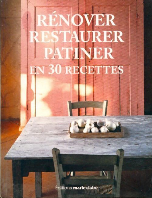 Restaurer, rénover, patiner en 30 recettes - Collectif - Livre