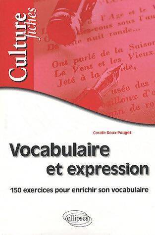 Vocabulaire et expression. 150 exercices pour enrichir son vocabulaire - Coralie Doux-Pouget - Livre