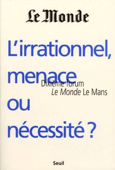 L'irrationnel menace ou nécessité ? dixième forum Le Monde - Le Monde - Livre