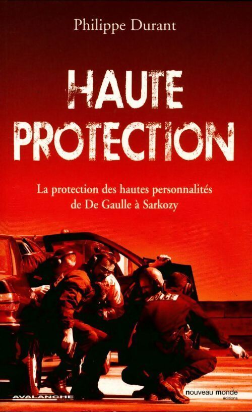 Haute protection. La protection des hautes personnalités de de Gaulle à Sarkozy - Philippe Durant - Livre
