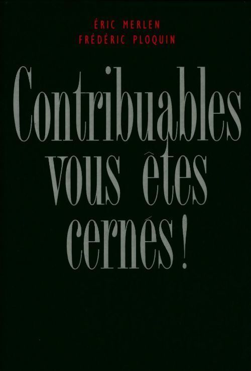 Contribuables, vous êtes cernés ! - Eric Merlen - Livre