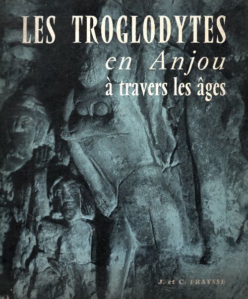 Les troglodytes en Anjou à travers les âges Tome III - J. Fraysse - Livre