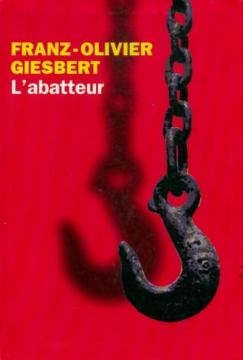 L'abatteur - Franz-Olivier Giesbert - Livre