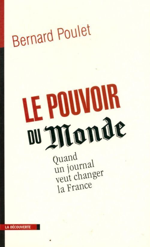 Le pouvoir du Monde. Quand un journal veut changer la France - Bernard Poulet - Livre