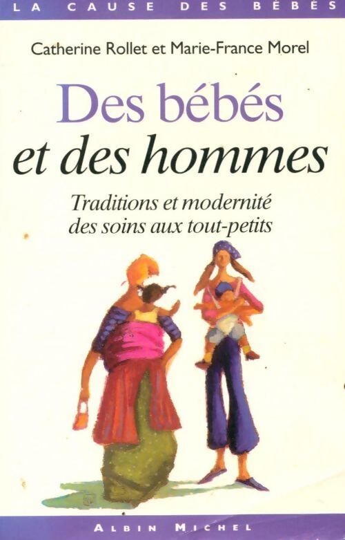 Des bébés et des hommes. Traditions et modernité des soins aux tout-petits - Marie-France Morel - Livre