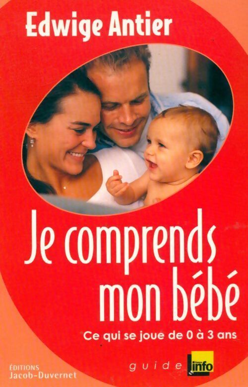 Je comprends mon bébé : ce qui se joue entre 0 et 3 ans - Edwige Antier - Livre