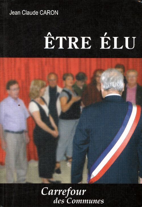 Etre élu - Jean-Claude Caron - Livre