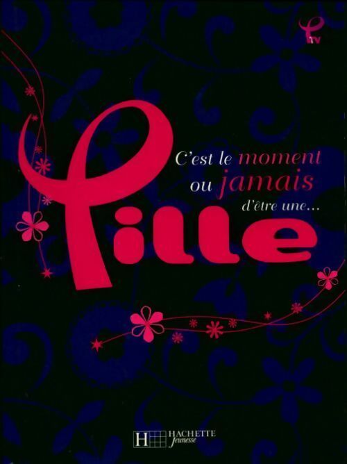 C'est le moment ou jamais d'être une... fille - Emmanuelle Lepetit - Livre