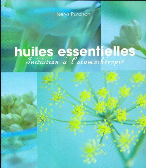 Huiles essentielles. Initiation à l'aromathérapie - Nerys Purchon - Livre