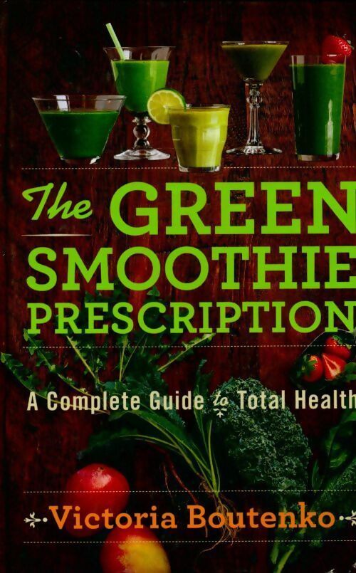 The green smoothie prescription. A complete guide to total health - Victoria Boutenko - Livre
