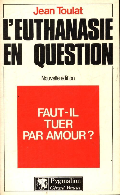 L'euthanasie en question : Faut-il tuer par amour ? - Jean Toulat - Livre