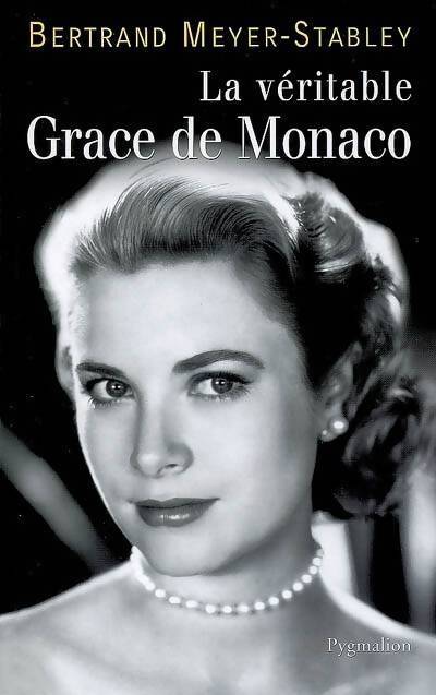 La véritable Grace de Monaco - Bertrand Meyer-Stabley - Livre