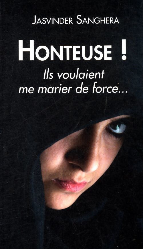 Honteuse ! Ils voulaient me marier de force - Jasvinder Sanghera - Livre